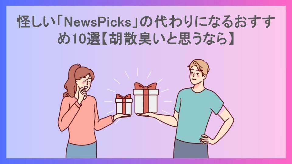 怪しい「NewsPicks」の代わりになるおすすめ10選【胡散臭いと思うなら】